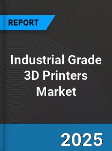 Global Industrial Grade 3D Printers Market