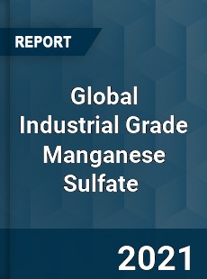 Global Industrial Grade Manganese Sulfate Market