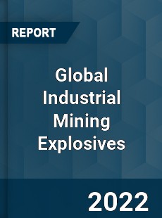 Global Industrial Mining Explosives Market