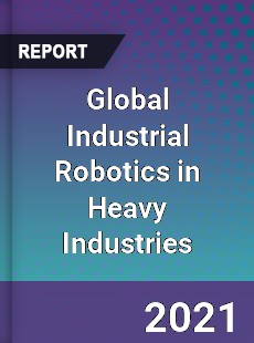 Global Industrial Robotics in Heavy Industries Market