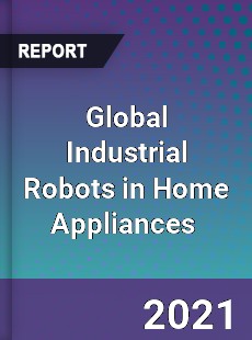 Global Industrial Robots in Home Appliances Market