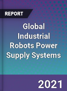 Global Industrial Robots Power Supply Systems Market