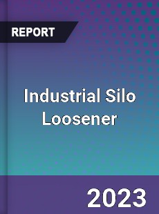 Global Industrial Silo Loosener Market