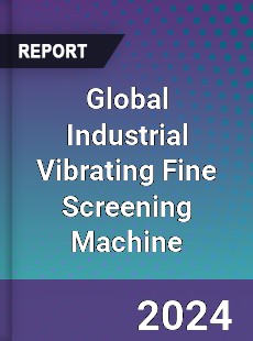 Global Industrial Vibrating Fine Screening Machine Industry