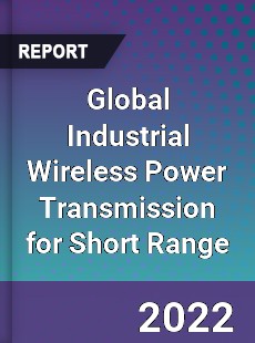 Global Industrial Wireless Power Transmission for Short Range Market