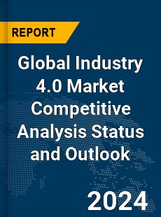 Global Industry 4 0 Market Competitive Analysis Status and Outlook