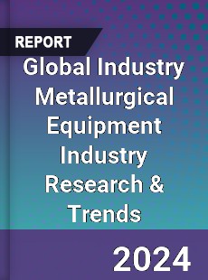 Global Industry Metallurgical Equipment Industry Research amp Trends
