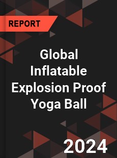 Global Inflatable Explosion Proof Yoga Ball Industry