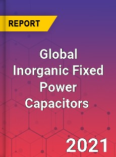 Global Inorganic Fixed Power Capacitors Market