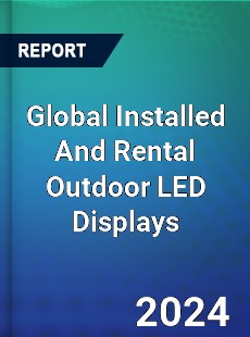 Global Installed And Rental Outdoor LED Displays Market