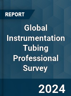 Global Instrumentation Tubing Professional Survey Report