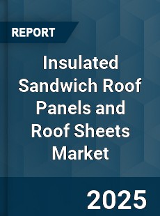 Global Insulated Sandwich Roof Panels and Roof Sheets Industry