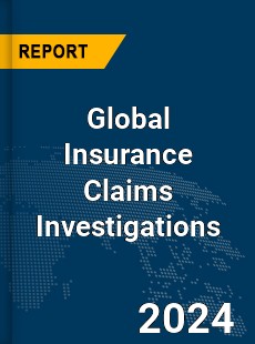 Global Insurance Claims Investigations Market