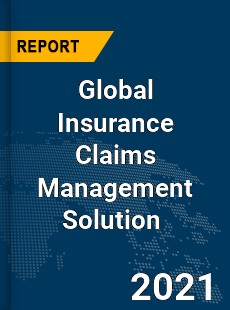 Global Insurance Claims Management Solution Market