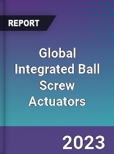 Global Integrated Ball Screw Actuators Industry