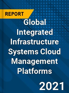 Global Integrated Infrastructure Systems Cloud Management Platforms Market