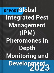 Global Integrated Pest Management Pheromones In Depth Monitoring and Development Analysis