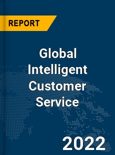 Global Intelligent Customer Service Market