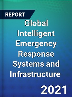 Global Intelligent Emergency Response Systems and Infrastructure Market