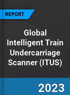 Global Intelligent Train Undercarriage Scanner Industry