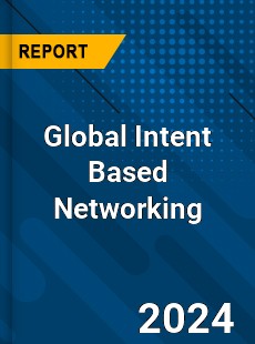 Global Intent Based Networking Market