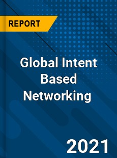 Global Intent Based Networking Market