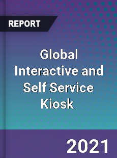Global Interactive and Self Service Kiosk Market