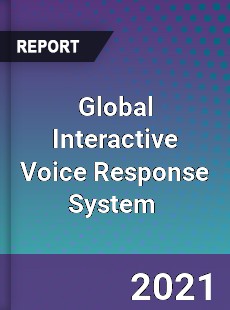 Global Interactive Voice Response System Market