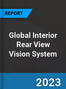 Global Interior Rear View Vision System Industry