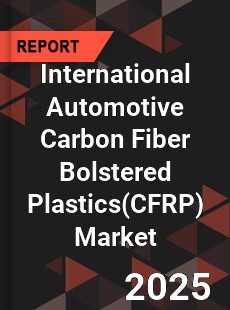 Global International Automotive Carbon Fiber Bolstered Plastics Market