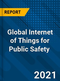Global Internet of Things for Public Safety Market