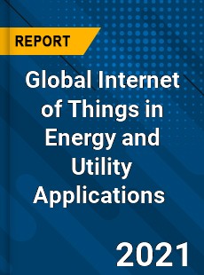 Internet of Things in Energy and Utility Applications Market