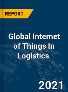 Global Internet of Things In Logistics Market