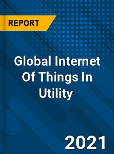 Global Internet Of Things In Utility Market