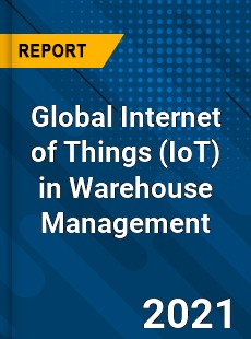 Global Internet of Things in Warehouse Management Market