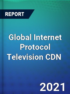 Global Internet Protocol Television CDN Market