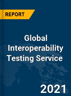 Global Interoperability Testing Service Market
