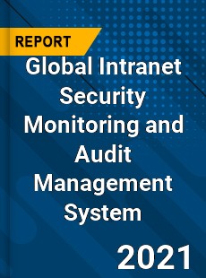 Global Intranet Security Monitoring and Audit Management System Market