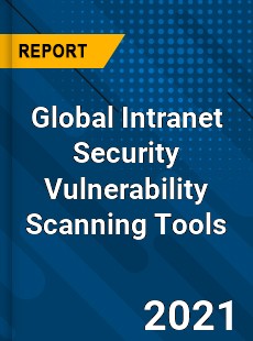 Global Intranet Security Vulnerability Scanning Tools Market