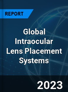 Global Intraocular Lens Placement Systems Industry