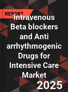 Global Intravenous Beta blockers and Anti arrhythmogenic Drugs for Intensive Care Market