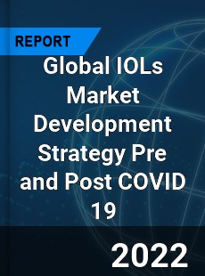 Global IOLs Market Development Strategy Pre and Post COVID 19