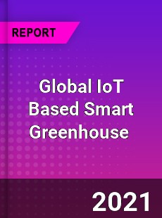 Global IoT Based Smart Greenhouse Market