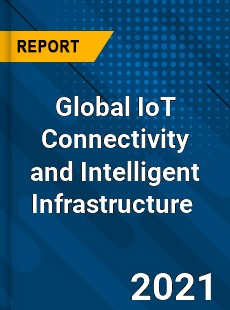 Global IoT Connectivity and Intelligent Infrastructure Market