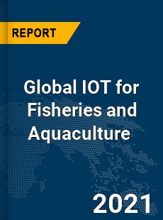 Global IOT for Fisheries and Aquaculture Market