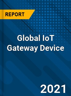 Global IoT Gateway Device Market