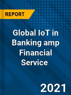 Global IoT in Banking amp Financial Service Market