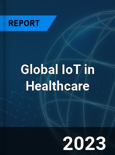 Global IoT in Healthcare Industry