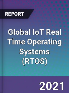Global IoT Real Time Operating Systems Market
