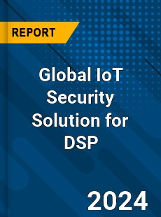 Global IoT Security Solution for DSP Market